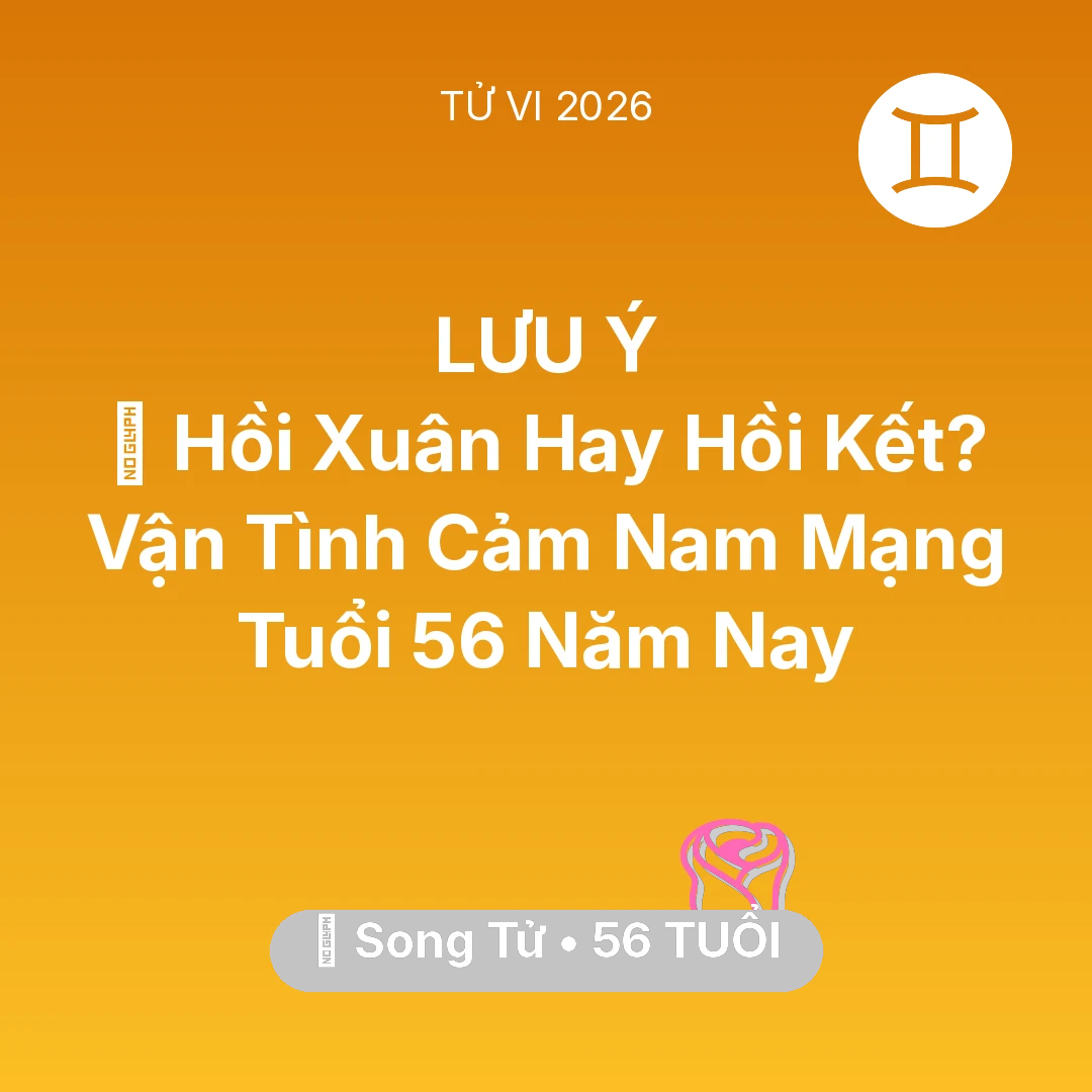 Tổng quan Tình Yêu tuổi 56 - Vận hạn Song Tử sinh năm 1970 trong năm (2026): 👴 Hồi Xuân Hay Hồi Kết? Vận Tình Cảm Nam Mạng Song Tử Tuổi 56 Năm Nay