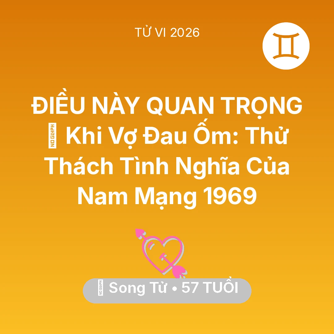 Tổng quan Tình Yêu tuổi 57 - Xem tử vi Song Tử sinh năm 1969 Nam Mạng: 🏥 Khi Vợ Đau Ốm: Thử Thách Tình Nghĩa Của Nam Mạng Song Tử 1969
