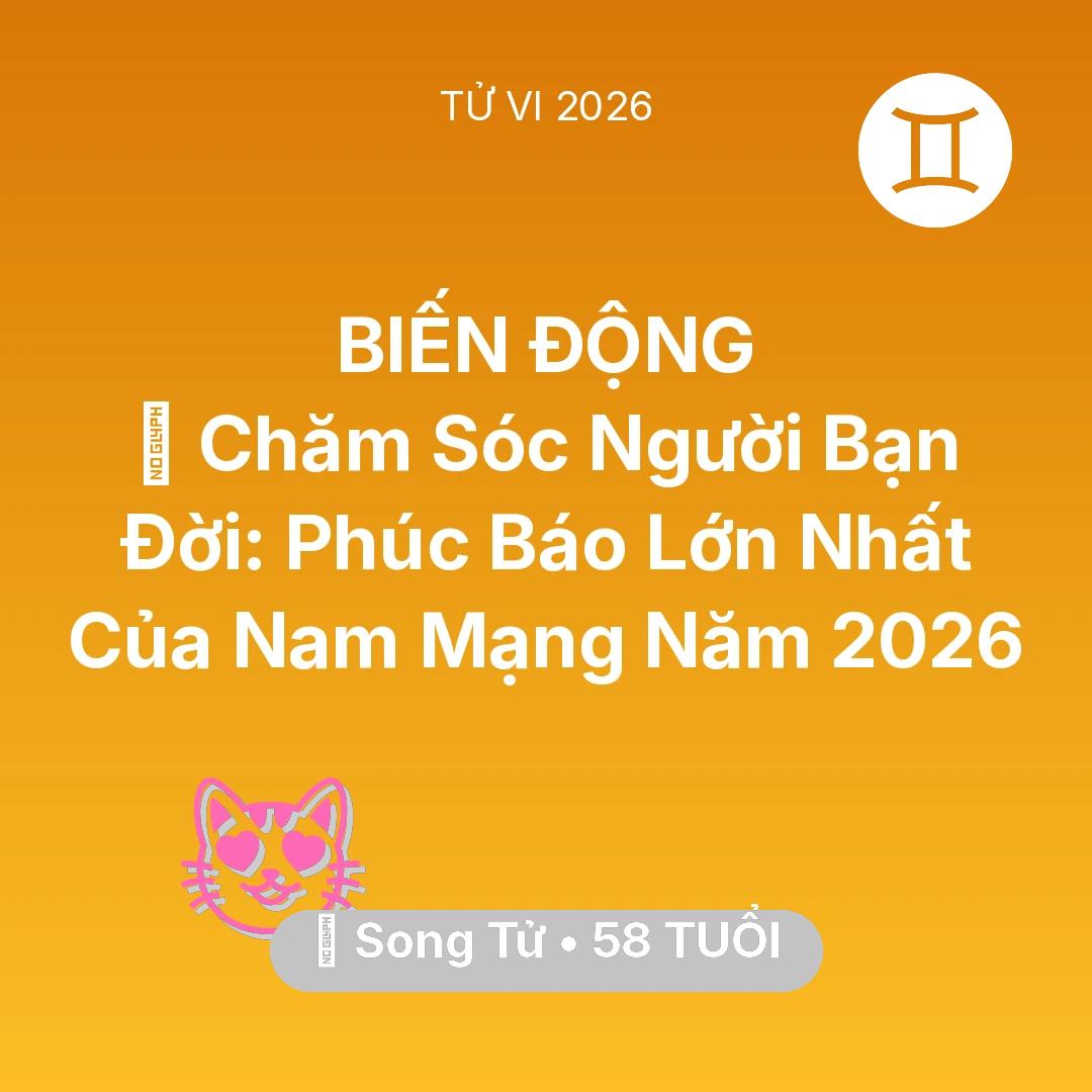 Tổng quan Tình Yêu tuổi 58 - Xem tử vi Song Tử sinh năm 1968 Nam Mạng: 👵 Chăm Sóc Người Bạn Đời: Phúc Báo Lớn Nhất Của Nam Mạng Song Tử Năm 2026