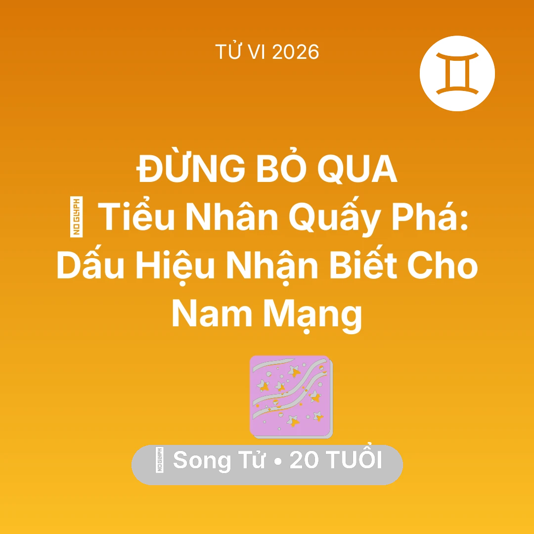 Tổng quan Vận Mệnh tuổi 20 - Vận hạn Song Tử sinh năm 2006 trong năm (2026): 👺 Tiểu Nhân Quấy Phá: Dấu Hiệu Nhận Biết Cho Nam Mạng Song Tử