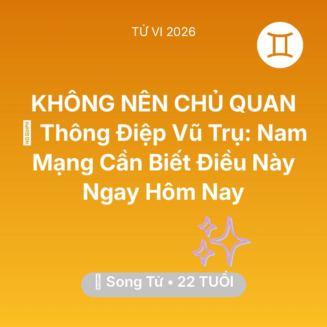 Tổng quan Vận Mệnh tuổi 22 - Vận hạn Song Tử sinh năm 2004 trong năm (2026): 🌌 Thông Điệp Vũ Trụ: Nam Mạng Song Tử Cần Biết Điều Này Ngay Hôm Nay
