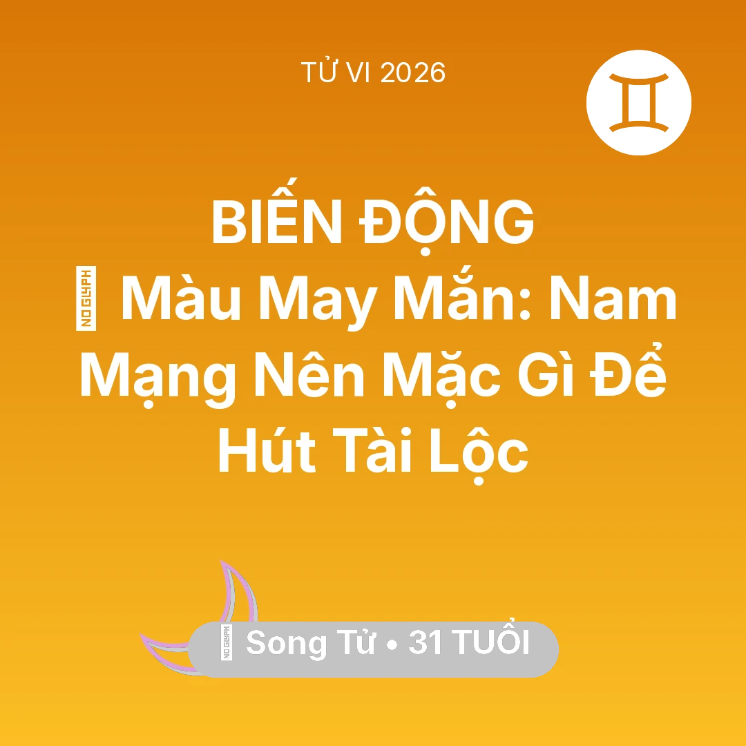Tổng quan Vận Mệnh tuổi 31 - Vận hạn Song Tử sinh năm 1995 trong năm (2026): 🍀 Màu May Mắn: Nam Mạng Song Tử Nên Mặc Gì Để Hút Tài Lộc