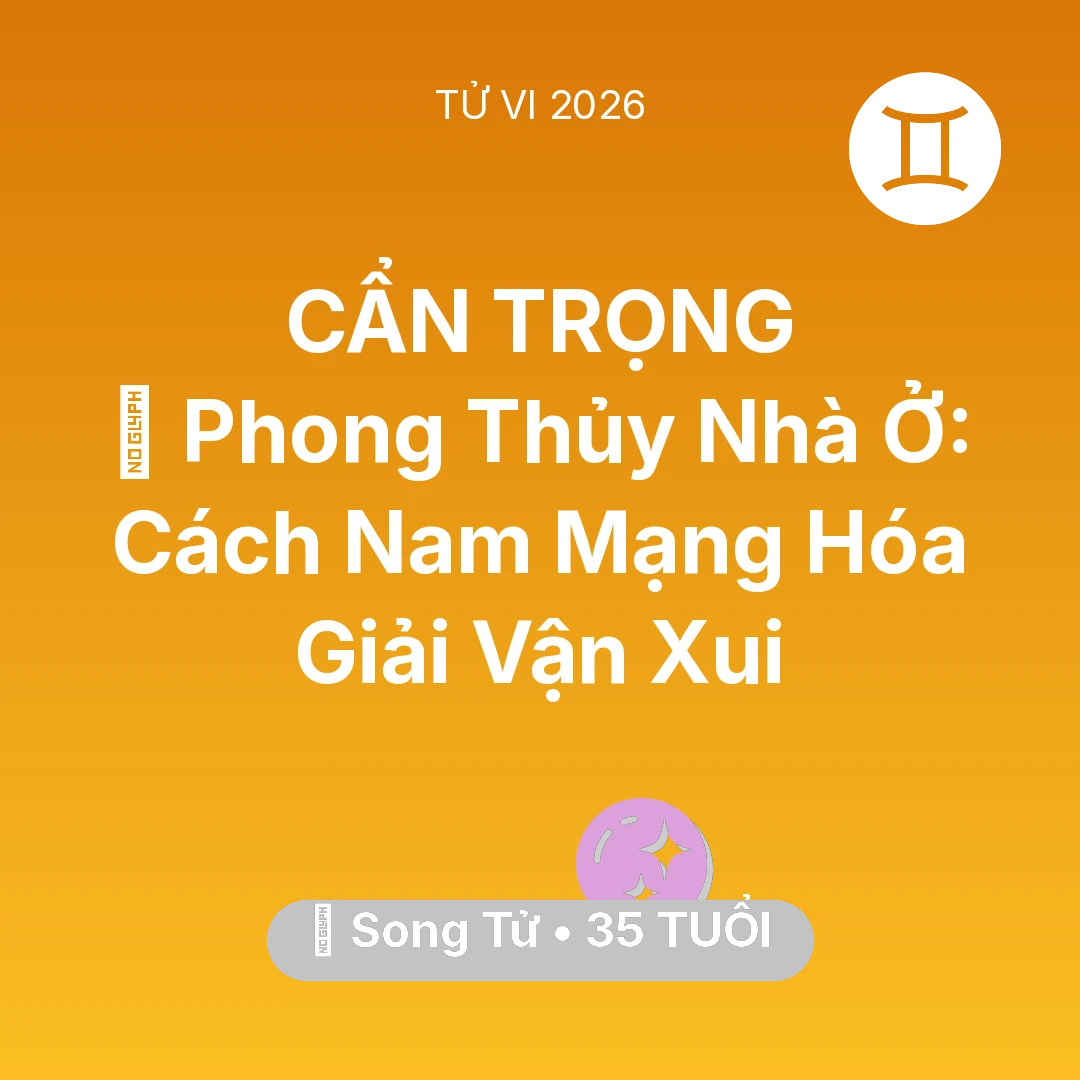 Tổng quan Vận Mệnh tuổi 35 - Tử vi Song Tử sinh năm 1991 trong năm 2026: 🏠 Phong Thủy Nhà Ở: Cách Nam Mạng Song Tử Hóa Giải Vận Xui