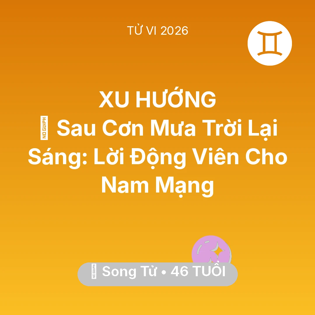 Tổng quan Vận Mệnh tuổi 46 - Tử vi Song Tử sinh năm 1980 trong năm 2026: 🌈 Sau Cơn Mưa Trời Lại Sáng: Lời Động Viên Cho Nam Mạng Song Tử