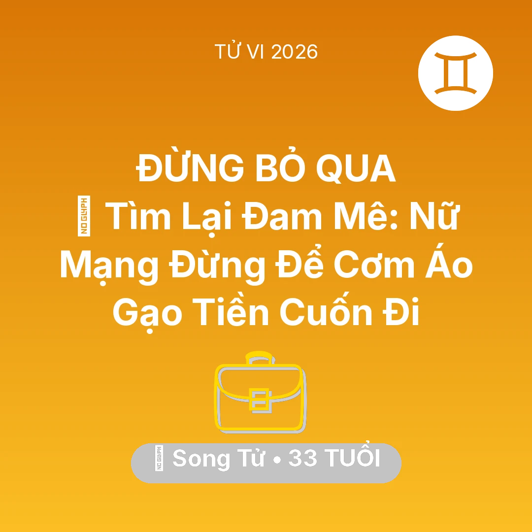Tổng quan Sự Nghiệp tuổi 33 - Tử vi Song Tử sinh năm 1993 trong năm 2026: 🧩 Tìm Lại Đam Mê: Nữ Mạng Song Tử Đừng Để Cơm Áo Gạo Tiền Cuốn Đi
