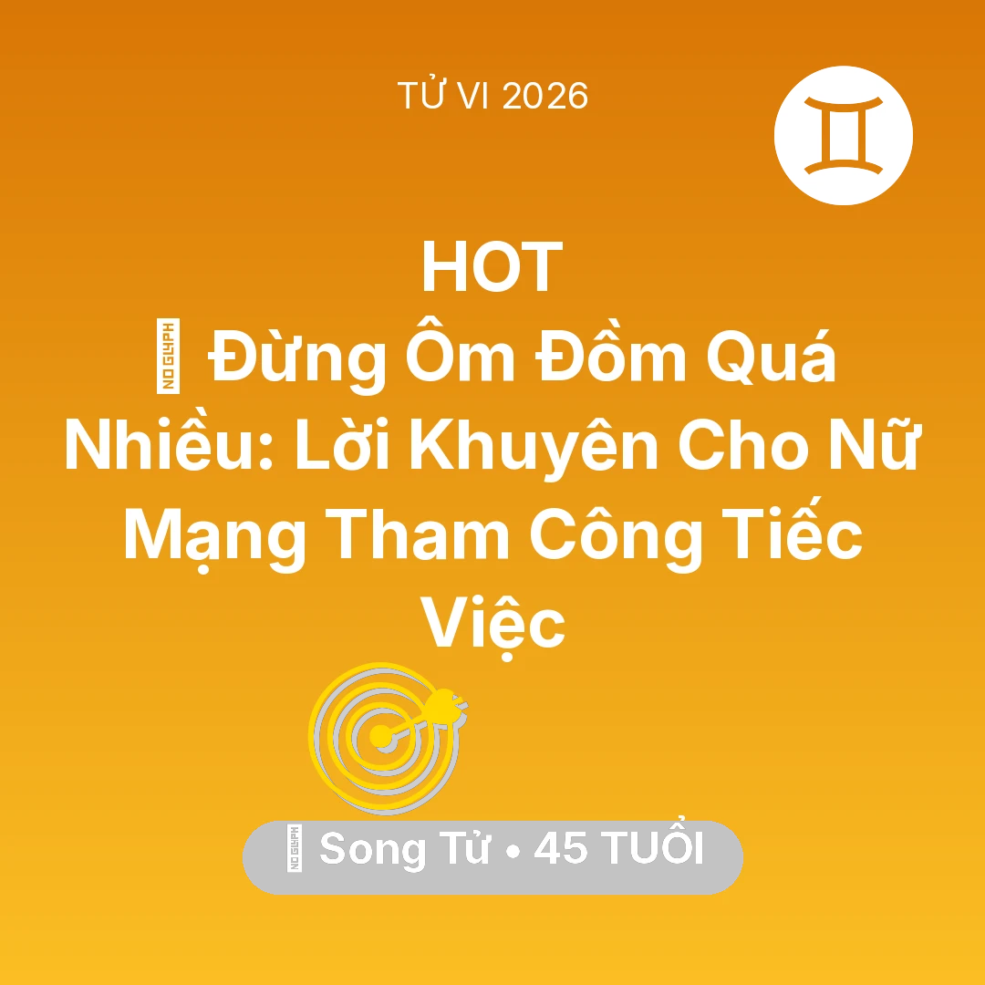 Tổng quan Sự Nghiệp tuổi 45 - Vận hạn Song Tử sinh năm 1981 trong năm (2026): 🛑 Đừng Ôm Đồm Quá Nhiều: Lời Khuyên Cho Nữ Mạng Song Tử Tham Công Tiếc Việc