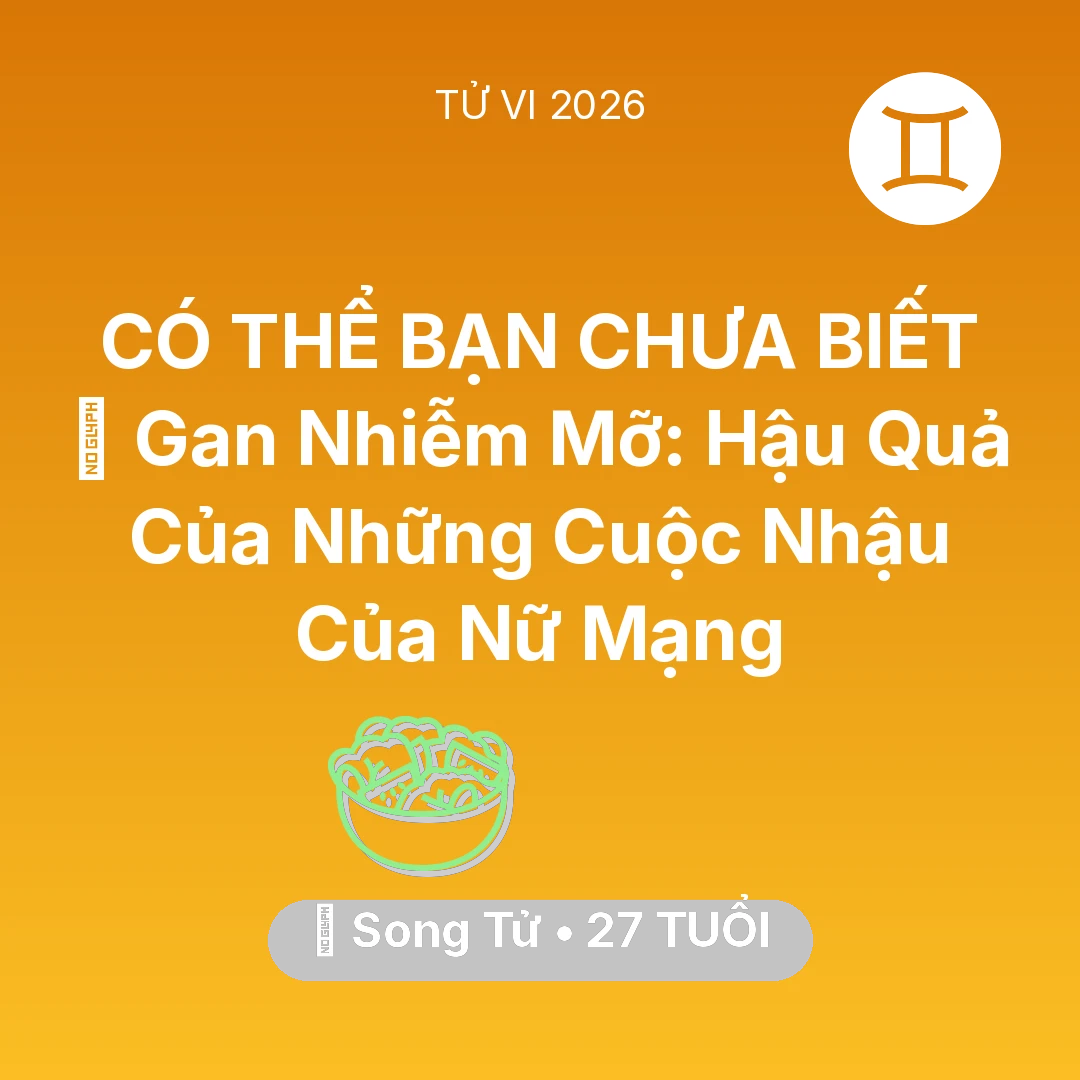 Tổng quan Sức Khỏe tuổi 27 - Vận hạn Song Tử sinh năm 1999 trong năm (2026): 🍷 Gan Nhiễm Mỡ: Hậu Quả Của Những Cuộc Nhậu Của Nữ Mạng Song Tử