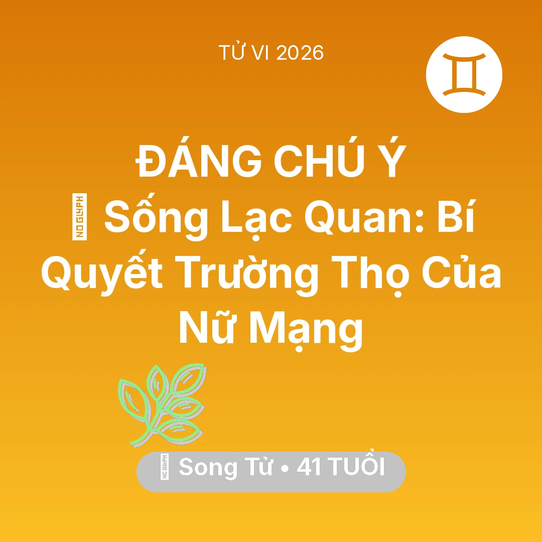 Tổng quan Sức Khỏe tuổi 41 - Vận hạn Song Tử sinh năm 1985 trong năm (2026): 🌟 Sống Lạc Quan: Bí Quyết Trường Thọ Của Nữ Mạng Song Tử