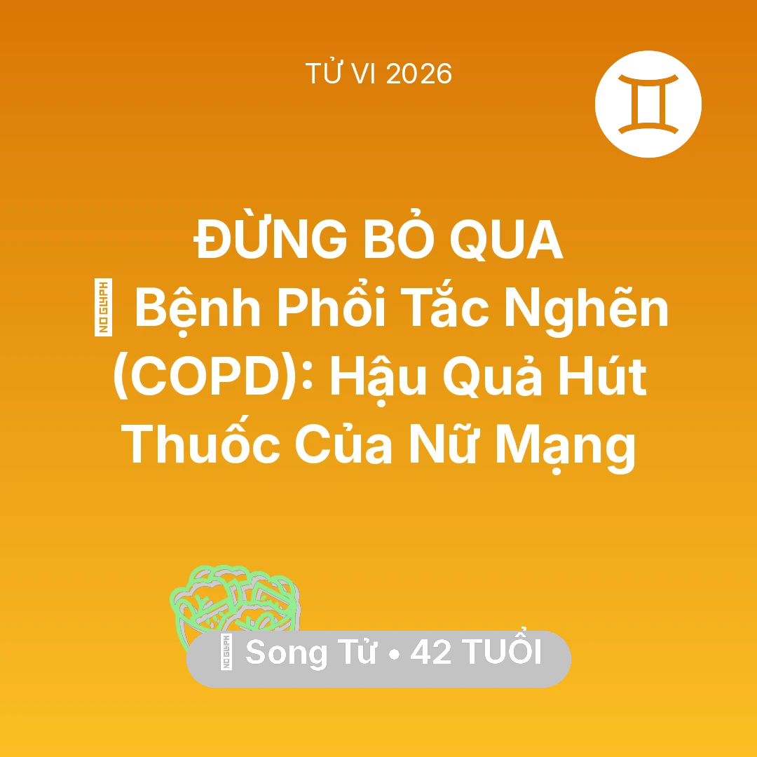 Tổng quan Sức Khỏe tuổi 42 - Tử vi Song Tử sinh năm 1984 trong năm 2026: 🚬 Bệnh Phổi Tắc Nghẽn (COPD): Hậu Quả Hút Thuốc Của Nữ Mạng Song Tử