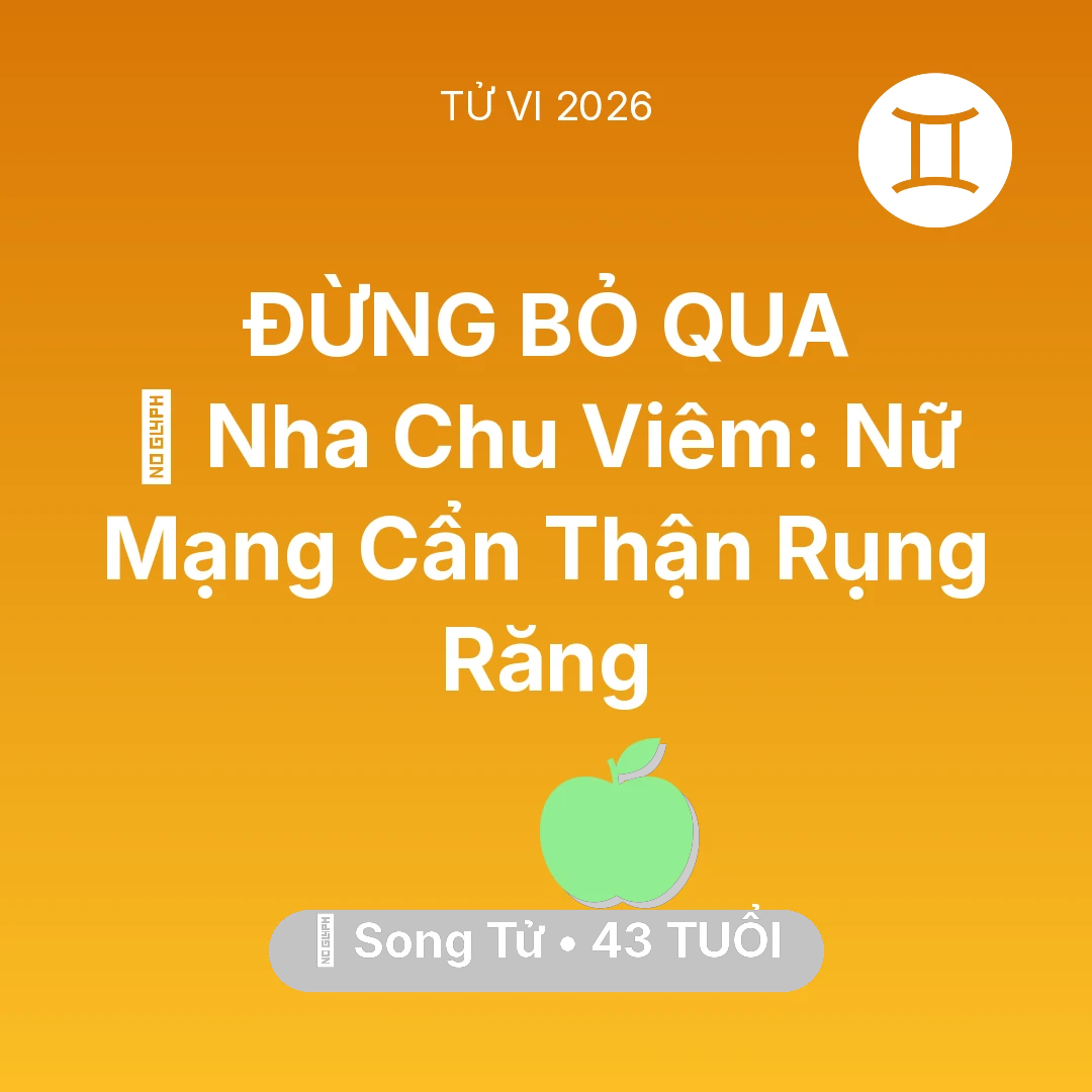 Tổng quan Sức Khỏe tuổi 43 - Vận hạn Song Tử sinh năm 1983 trong năm (2026): 🦷 Nha Chu Viêm: Nữ Mạng Song Tử Cẩn Thận Rụng Răng