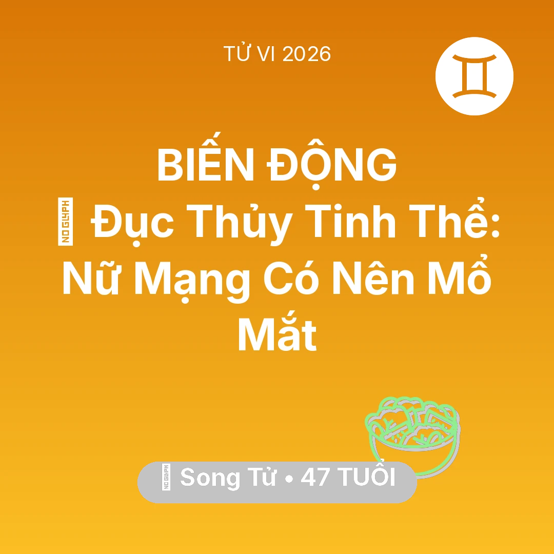 Tổng quan Sức Khỏe tuổi 47 - Tử vi Song Tử sinh năm 1979 trong năm 2026: 👀 Đục Thủy Tinh Thể: Nữ Mạng Song Tử Có Nên Mổ Mắt