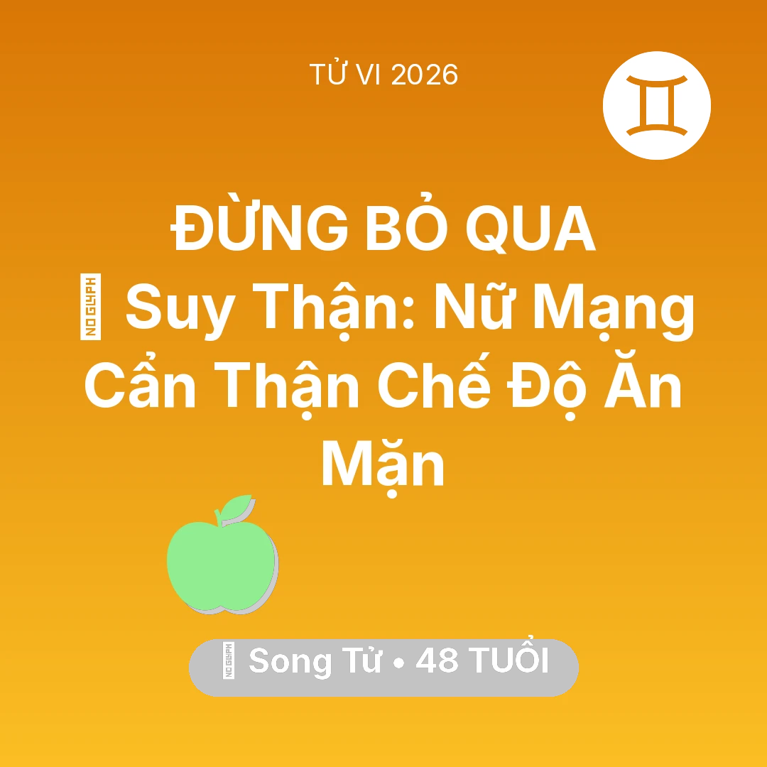 Tổng quan Sức Khỏe tuổi 48 - Tử vi Song Tử sinh năm 1978 trong năm 2026: 📉 Suy Thận: Nữ Mạng Song Tử Cẩn Thận Chế Độ Ăn Mặn