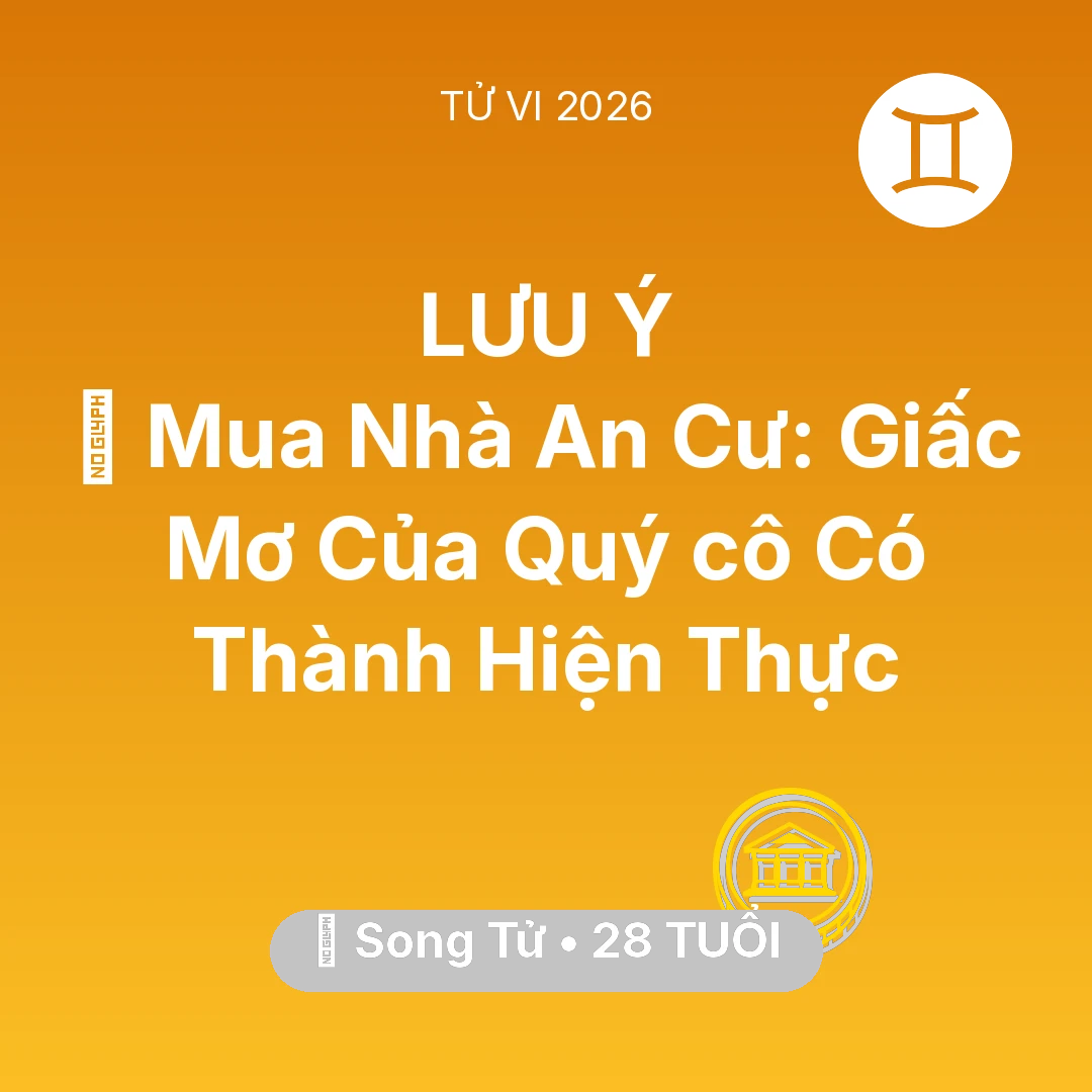 Tổng quan Tài Chính tuổi 28 - Tử vi Song Tử sinh năm 1998 trong năm 2026: 🏠 Mua Nhà An Cư: Giấc Mơ Của Quý cô Song Tử Có Thành Hiện Thực