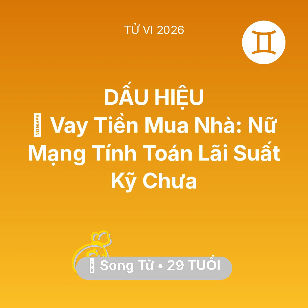 Tổng quan Tài Chính tuổi 29 - Vận hạn Song Tử sinh năm 1997 trong năm (2026): 🏦 Vay Tiền Mua Nhà: Nữ Mạng Song Tử Tính Toán Lãi Suất Kỹ Chưa
