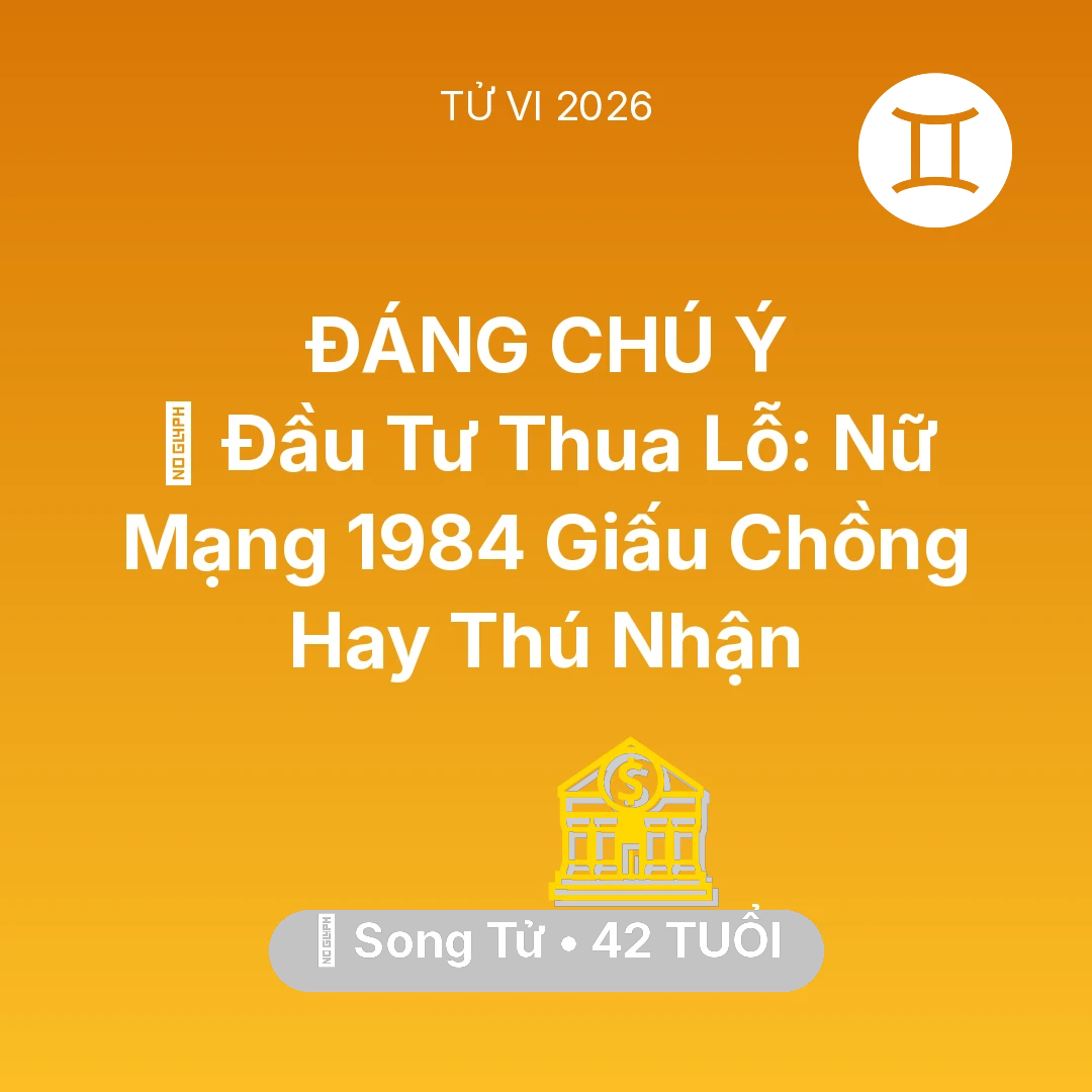 Tổng quan Tài Chính tuổi 42 - Tử vi Song Tử sinh năm 1984 trong năm 2026: 📉 Đầu Tư Thua Lỗ: Nữ Mạng Song Tử 1984 Giấu Chồng Hay Thú Nhận