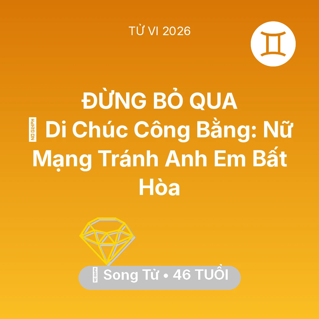 Tổng quan Tài Chính tuổi 46 - Vận hạn Song Tử sinh năm 1980 trong năm (2026): 📜 Di Chúc Công Bằng: Nữ Mạng Song Tử Tránh Anh Em Bất Hòa