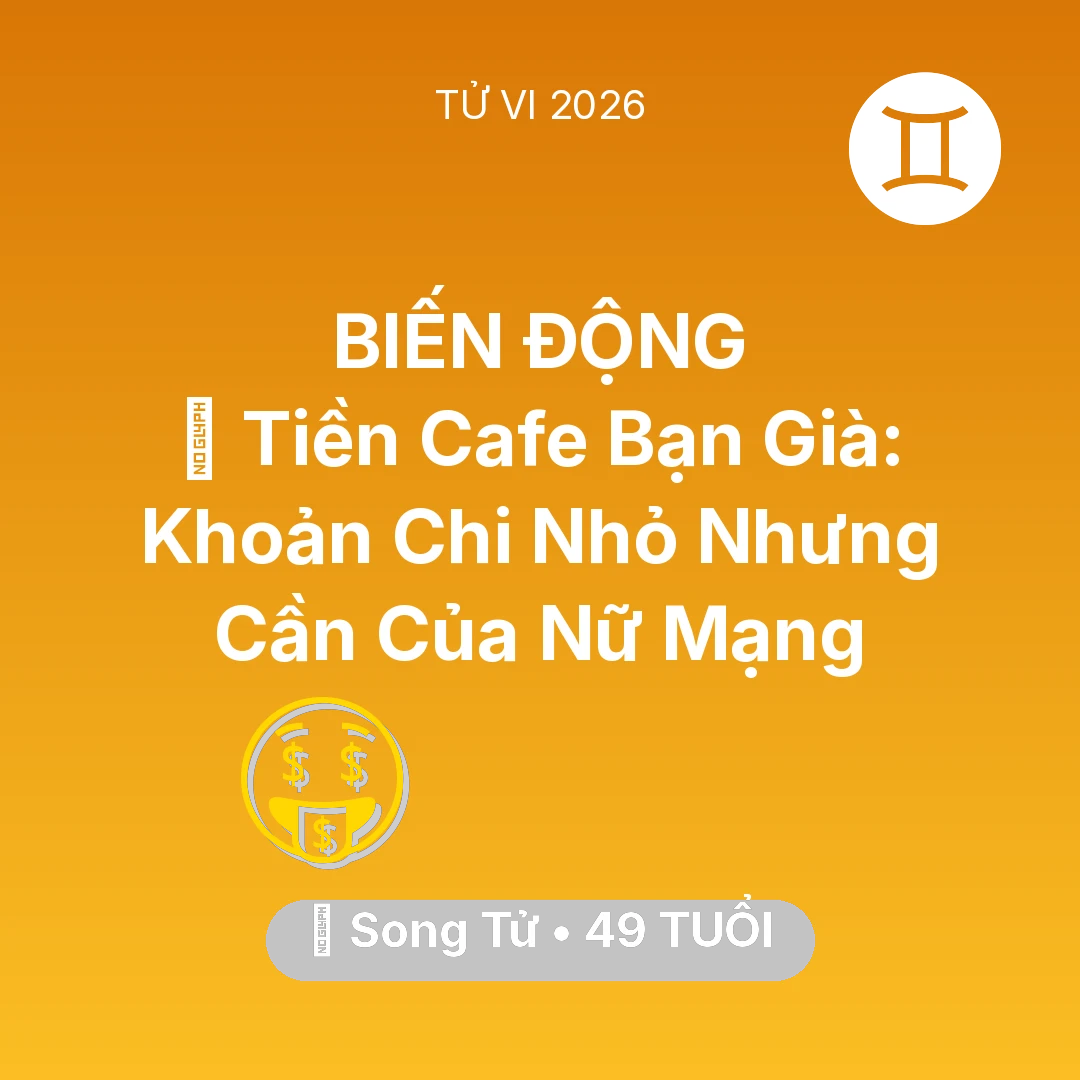 Tổng quan Tài Chính tuổi 49 - Vận hạn Song Tử sinh năm 1977 trong năm (2026): 🍵 Tiền Cafe Bạn Già: Khoản Chi Nhỏ Nhưng Cần Của Nữ Mạng Song Tử