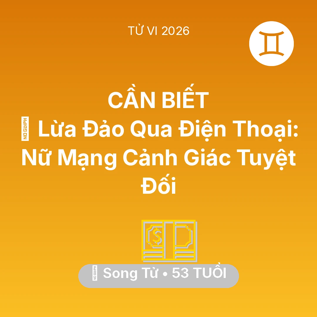 Tổng quan Tài Chính tuổi 53 - Tử vi Song Tử sinh năm 1973 trong năm 2026: 📉 Lừa Đảo Qua Điện Thoại: Nữ Mạng Song Tử Cảnh Giác Tuyệt Đối