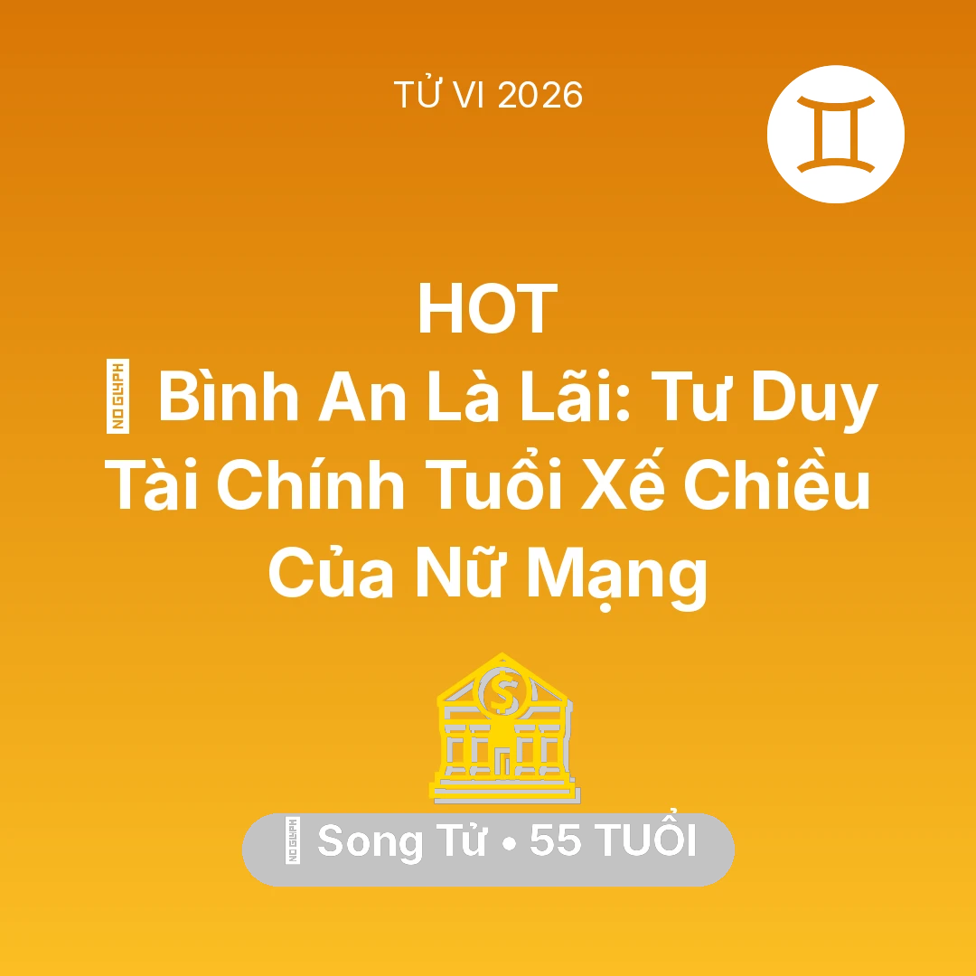 Tổng quan Tài Chính tuổi 55 - Vận hạn Song Tử sinh năm 1971 trong năm (2026): 🗝️ Bình An Là Lãi: Tư Duy Tài Chính Tuổi Xế Chiều Của Nữ Mạng Song Tử