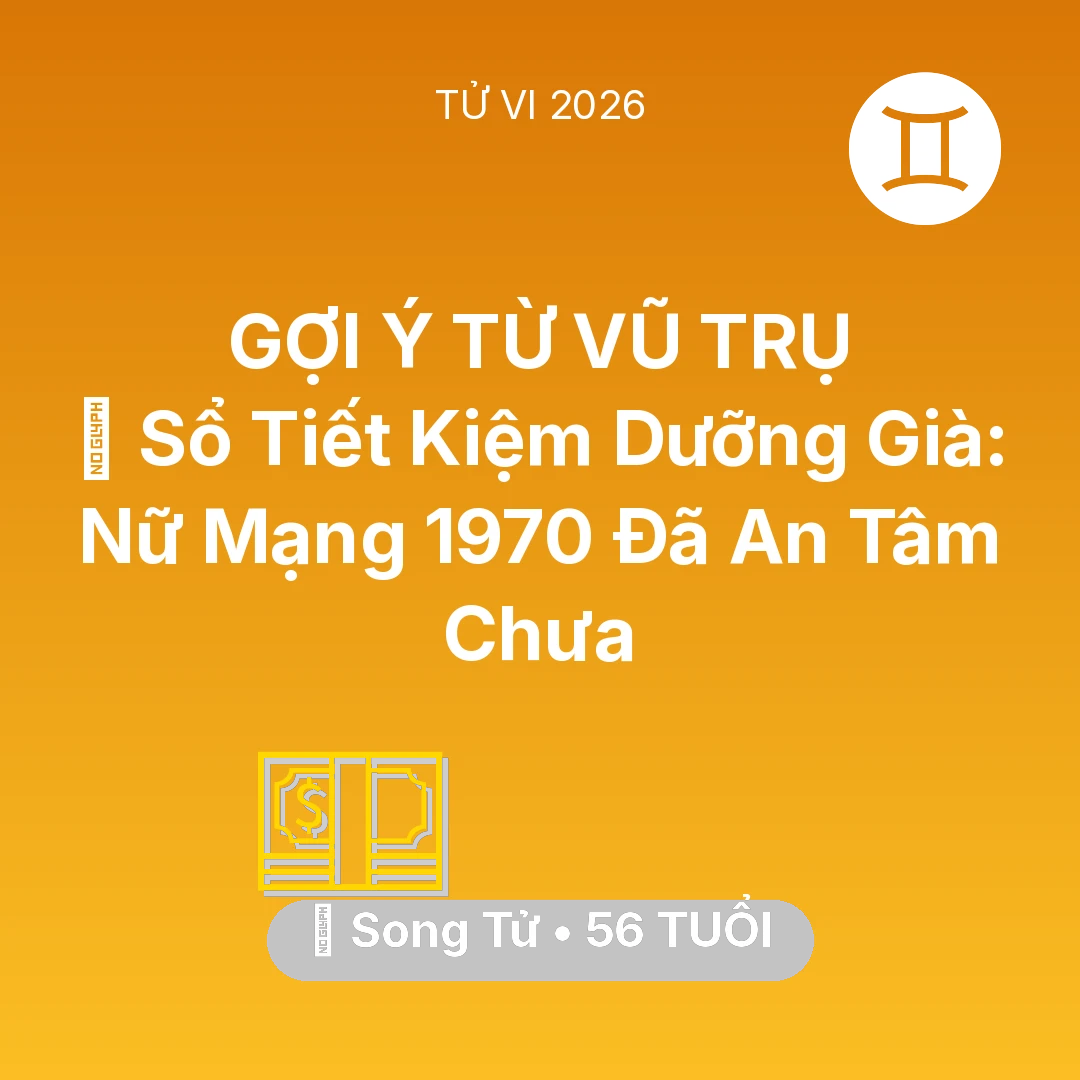 Tổng quan Tài Chính tuổi 56 - Vận hạn Song Tử sinh năm 1970 trong năm (2026): 👵 Sổ Tiết Kiệm Dưỡng Già: Nữ Mạng Song Tử 1970 Đã An Tâm Chưa
