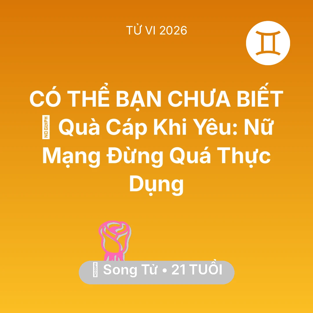 Tổng quan Tình Yêu tuổi 21 - Vận hạn Song Tử sinh năm 2005 trong năm (2026): 🎁 Quà Cáp Khi Yêu: Nữ Mạng Song Tử Đừng Quá Thực Dụng