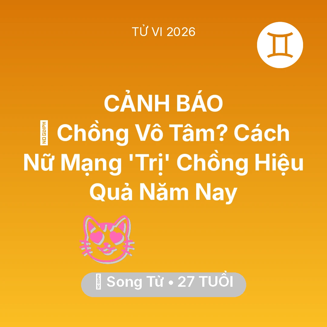 Tổng quan Tình Yêu tuổi 27 - Tử vi Song Tử sinh năm 1999 trong năm 2026: 💔 Chồng Vô Tâm? Cách Nữ Mạng Song Tử 'Trị' Chồng Hiệu Quả Năm Nay