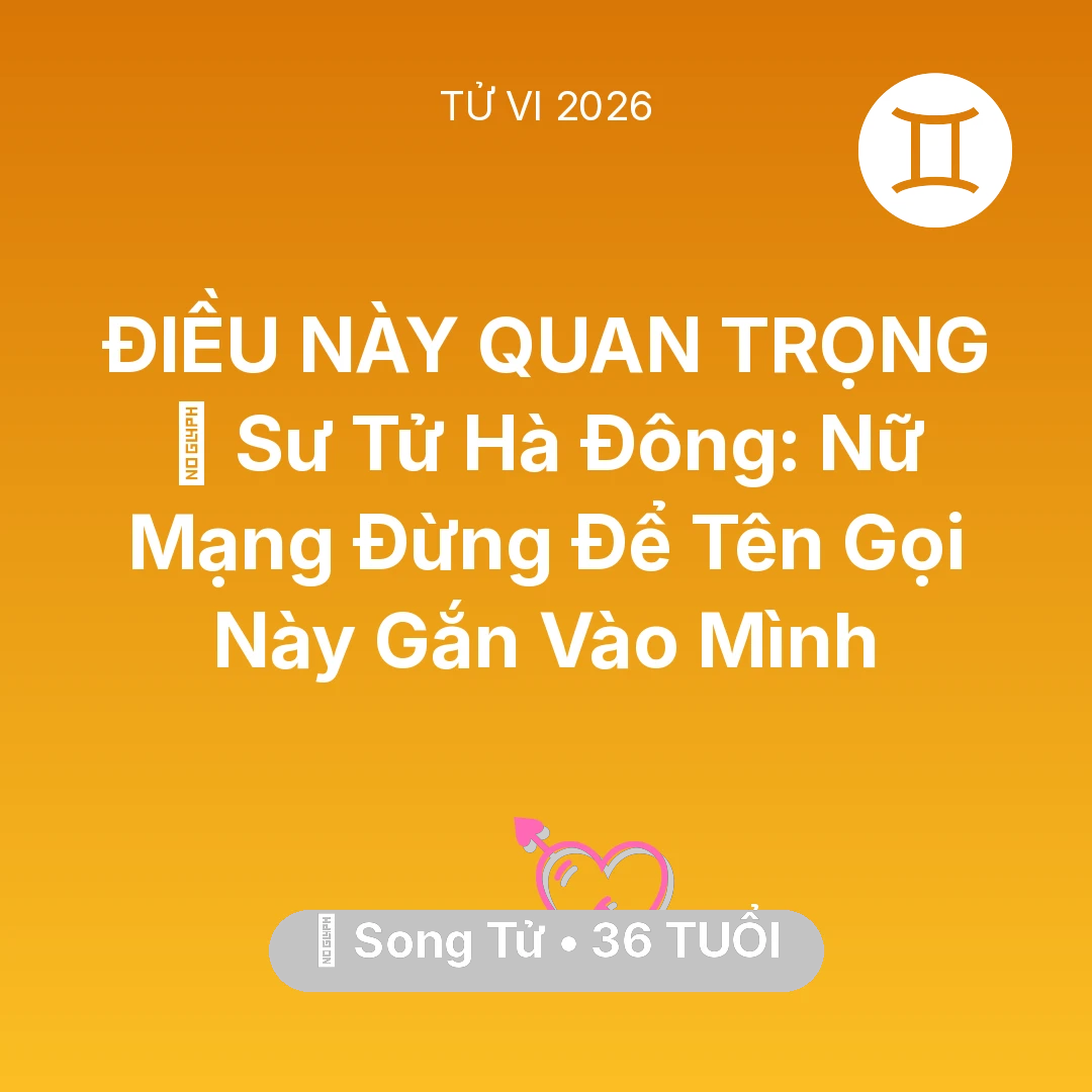 Tổng quan Tình Yêu tuổi 36 - Vận hạn Song Tử sinh năm 1990 trong năm (2026): 🦁 Sư Tử Hà Đông: Nữ Mạng Song Tử Đừng Để Tên Gọi Này Gắn Vào Mình