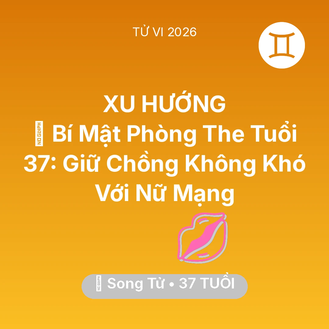 Tổng quan Tình Yêu tuổi 37 - Tử vi Song Tử sinh năm 1989 trong năm 2026: 🗝️ Bí Mật Phòng The Tuổi 37: Giữ Chồng Không Khó Với Nữ Mạng Song Tử