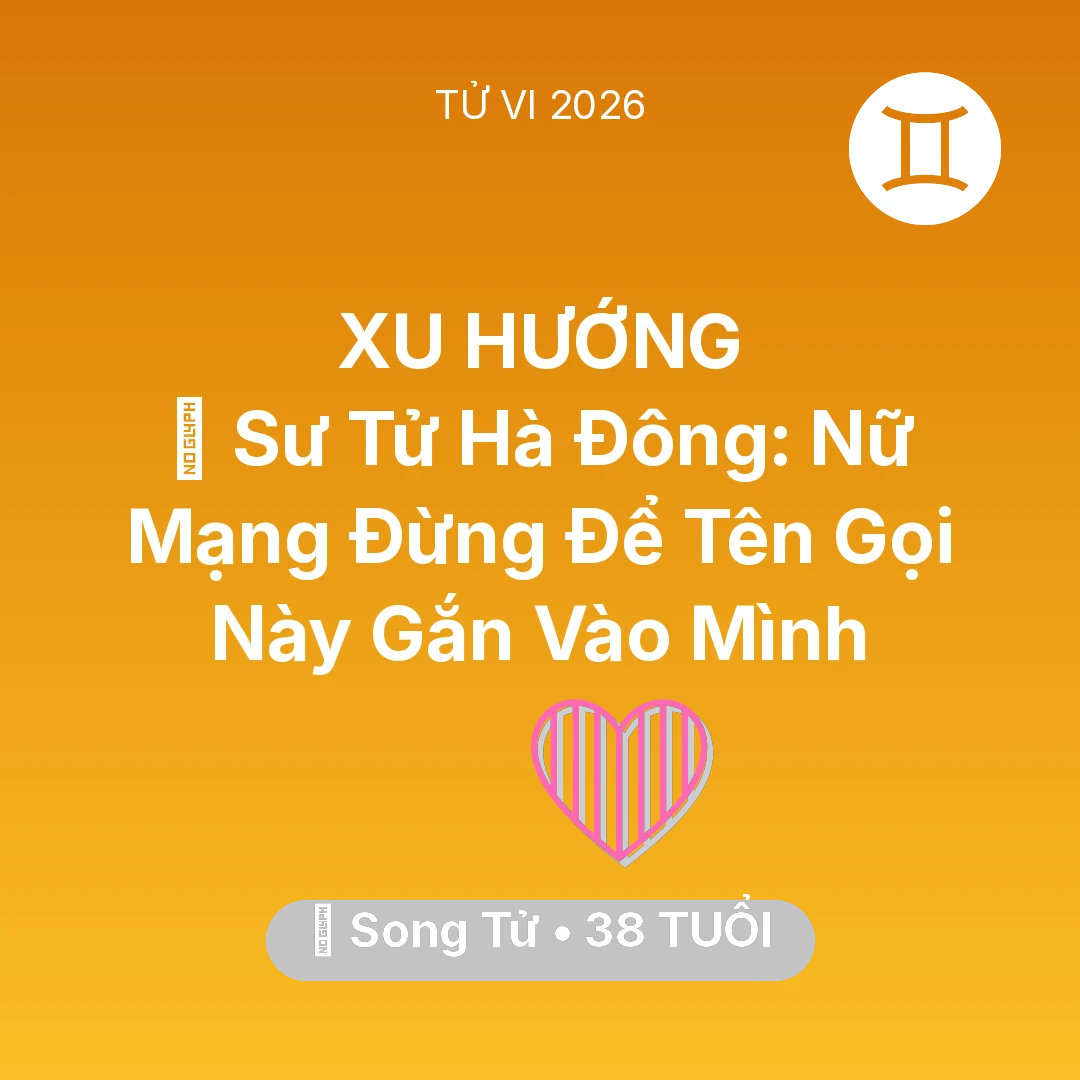 Tổng quan Tình Yêu tuổi 38 - Tử vi Song Tử sinh năm 1988 trong năm 2026: 🦁 Sư Tử Hà Đông: Nữ Mạng Song Tử Đừng Để Tên Gọi Này Gắn Vào Mình