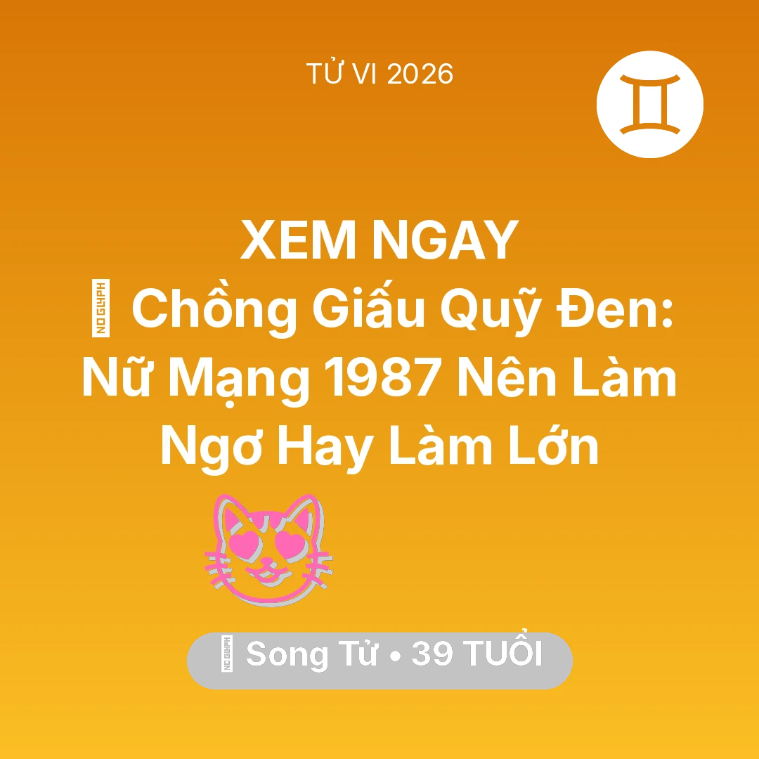 Tổng quan Tình Yêu tuổi 39 - Vận hạn Song Tử sinh năm 1987 trong năm (2026): 💸 Chồng Giấu Quỹ Đen: Nữ Mạng Song Tử 1987 Nên Làm Ngơ Hay Làm Lớn