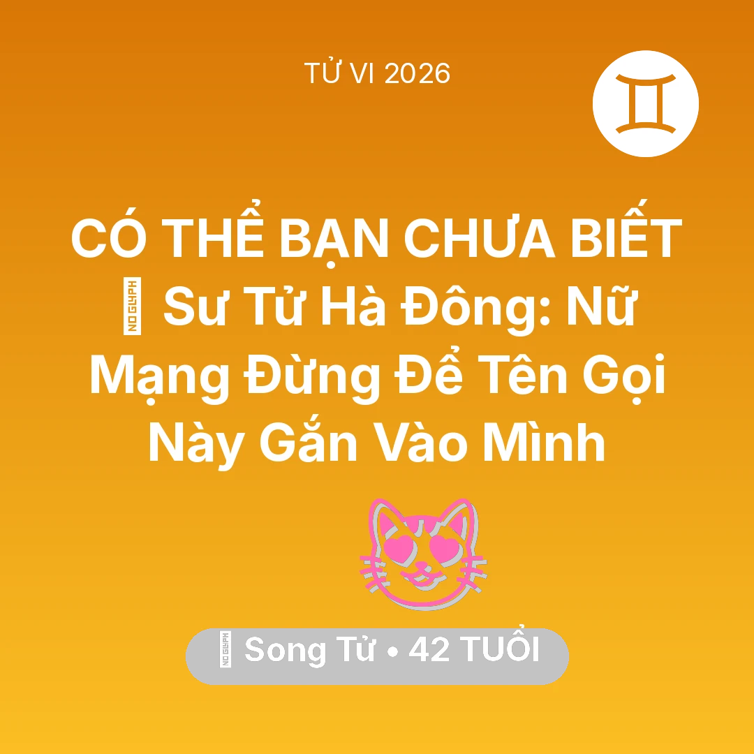 Tổng quan Tình Yêu tuổi 42 - Tử vi Song Tử sinh năm 1984 trong năm 2026: 🦁 Sư Tử Hà Đông: Nữ Mạng Song Tử Đừng Để Tên Gọi Này Gắn Vào Mình