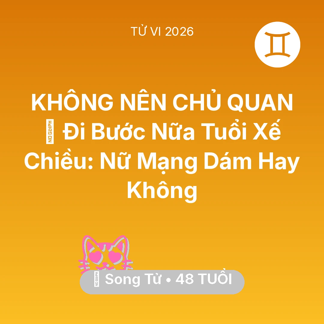 Tổng quan Tình Yêu tuổi 48 - Xem tử vi Song Tử sinh năm 1978 Nữ Mạng: 🚪 Đi Bước Nữa Tuổi Xế Chiều: Nữ Mạng Song Tử Dám Hay Không