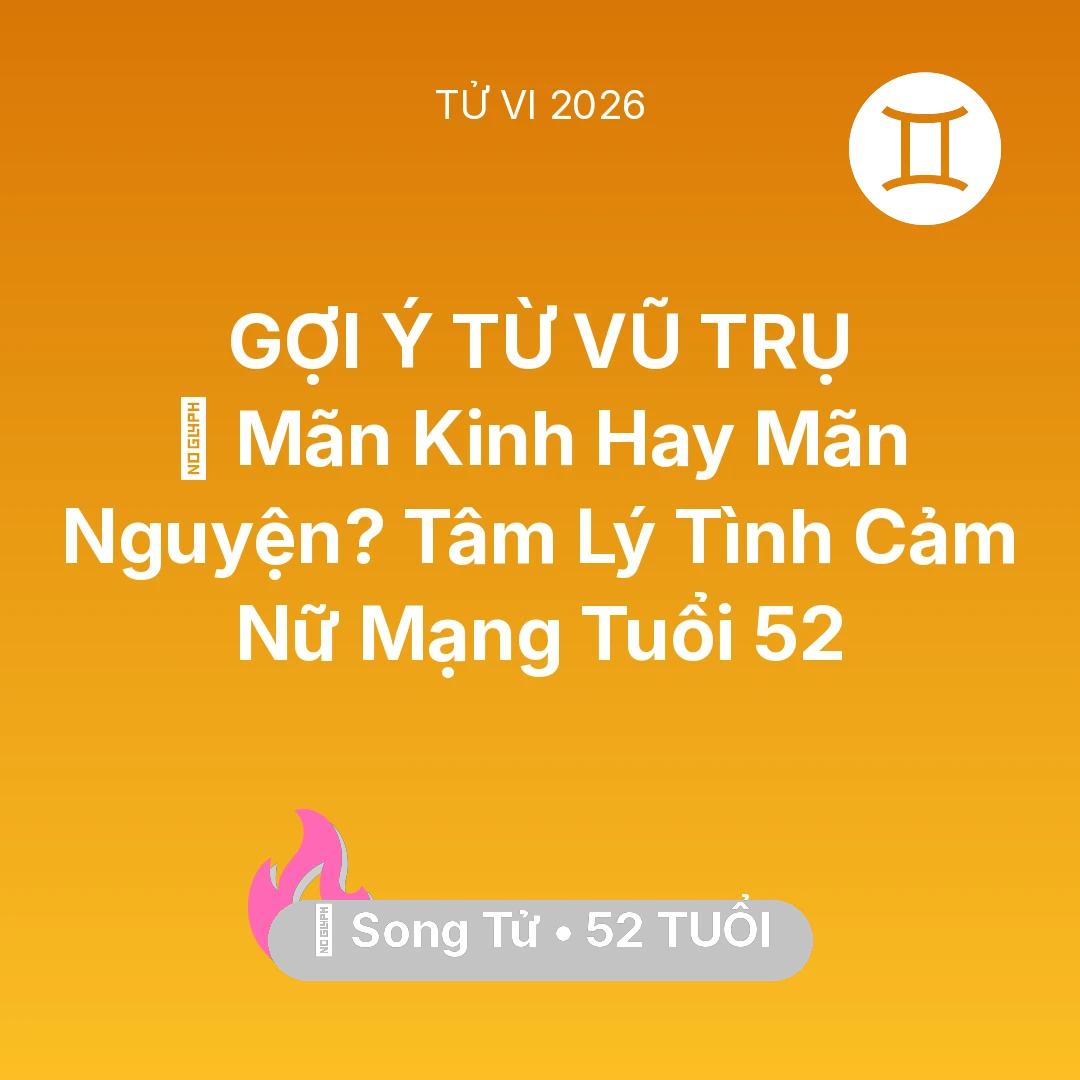 Tổng quan Tình Yêu tuổi 52 - Vận hạn Song Tử sinh năm 1974 trong năm (2026): 👵 Mãn Kinh Hay Mãn Nguyện? Tâm Lý Tình Cảm Nữ Mạng Song Tử Tuổi 52