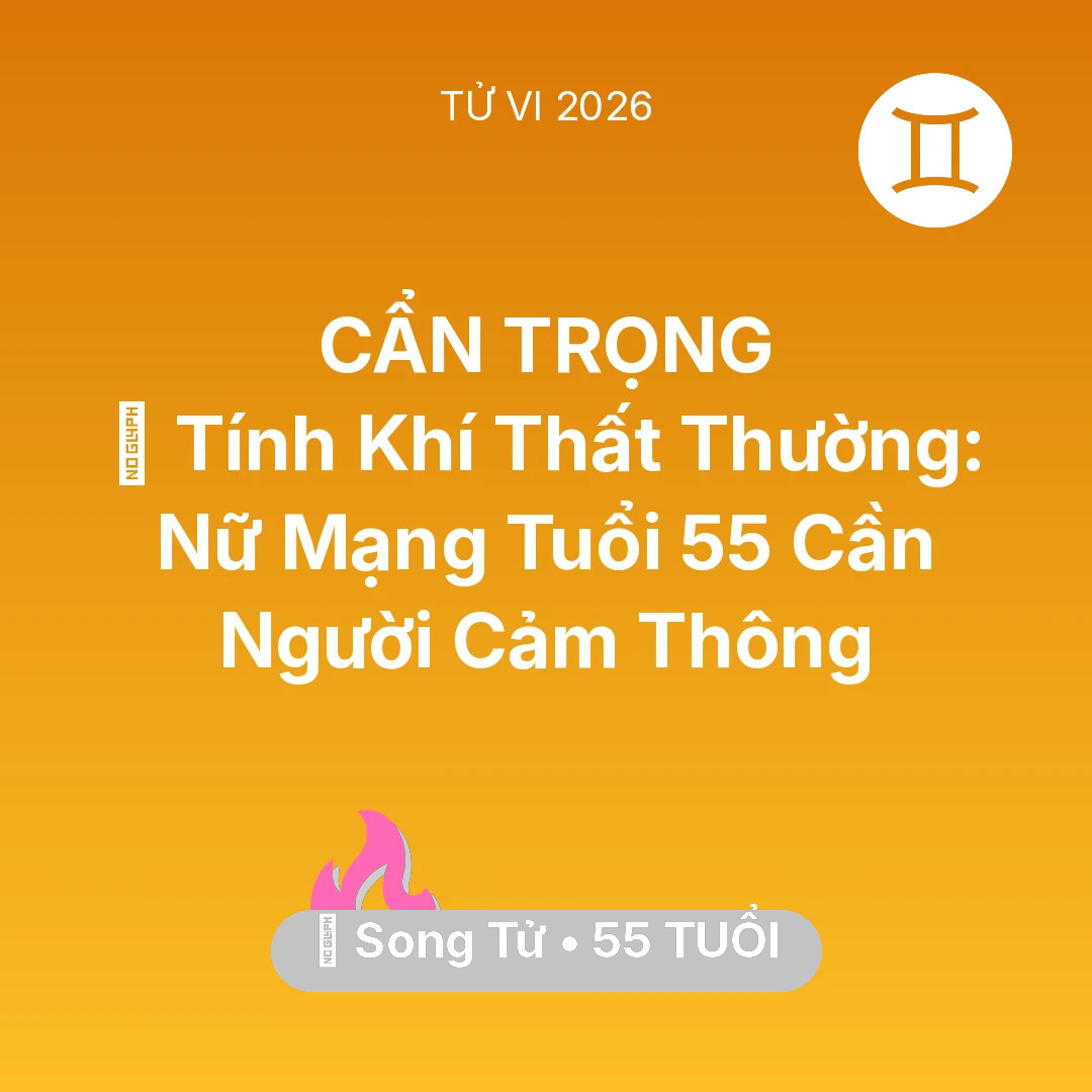 Tổng quan Tình Yêu tuổi 55 - Vận hạn Song Tử sinh năm 1971 trong năm (2026): 😠 Tính Khí Thất Thường: Nữ Mạng Song Tử Tuổi 55 Cần Người Cảm Thông