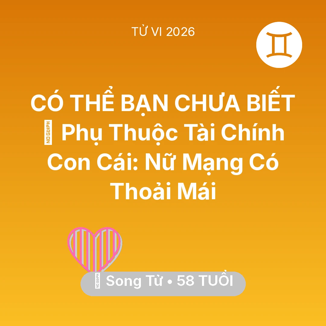 Tổng quan Tình Yêu tuổi 58 - Vận hạn Song Tử sinh năm 1968 trong năm (2026): 💸 Phụ Thuộc Tài Chính Con Cái: Nữ Mạng Song Tử Có Thoải Mái