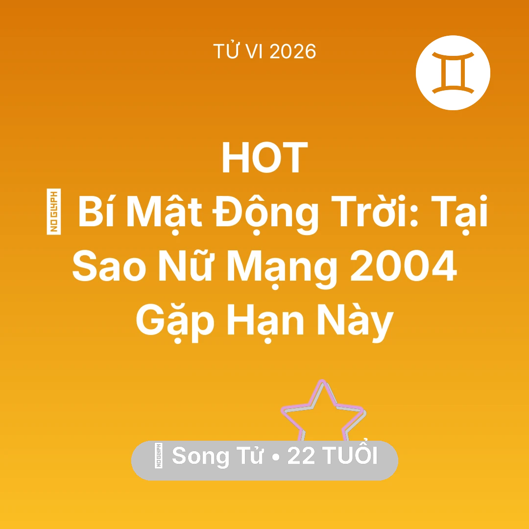 Tổng quan Vận Mệnh tuổi 22 - Vận hạn Song Tử sinh năm 2004 trong năm (2026): 🤫 Bí Mật Động Trời: Tại Sao Nữ Mạng Song Tử 2004 Gặp Hạn Này
