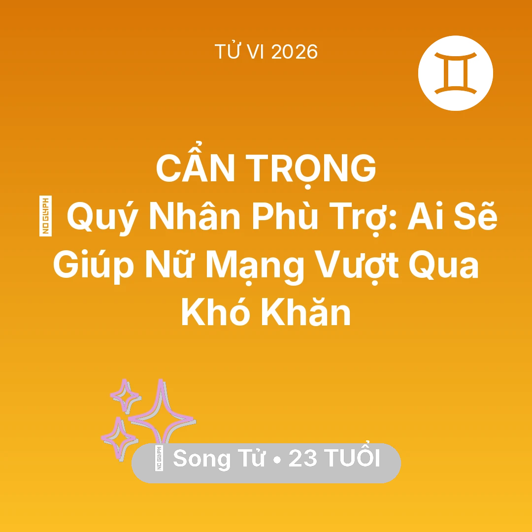 Tổng quan Vận Mệnh tuổi 23 - Vận hạn Song Tử sinh năm 2003 trong năm (2026): 🤝 Quý Nhân Phù Trợ: Ai Sẽ Giúp Nữ Mạng Song Tử Vượt Qua Khó Khăn