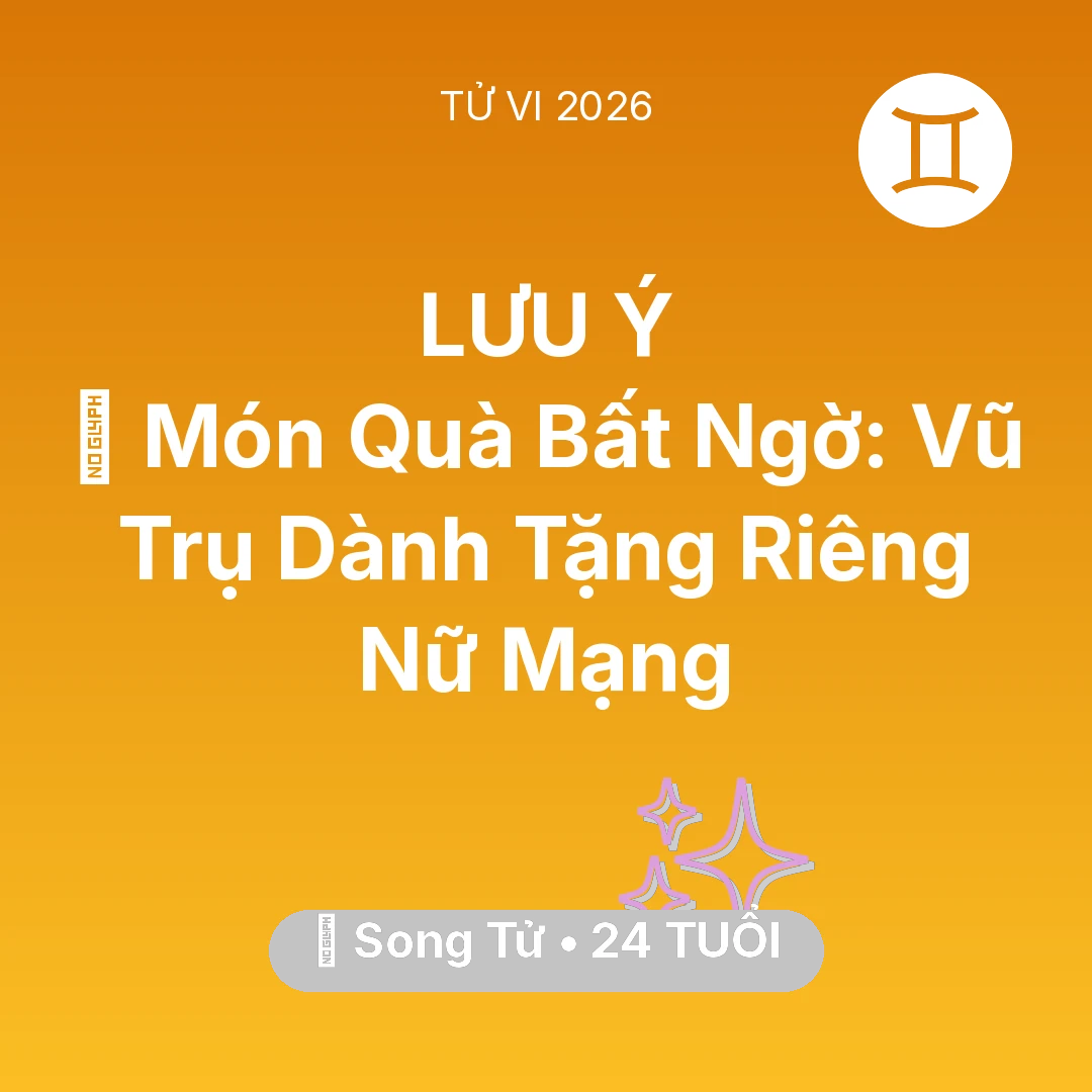 Tổng quan Vận Mệnh tuổi 24 - Tử vi Song Tử sinh năm 2002 trong năm 2026: 🎁 Món Quà Bất Ngờ: Vũ Trụ Dành Tặng Riêng Nữ Mạng Song Tử