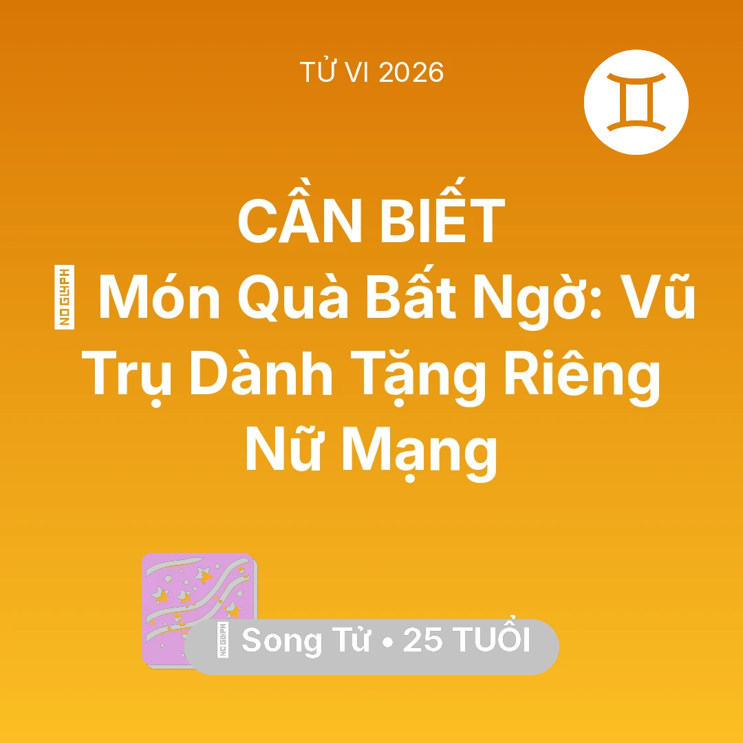 Tổng quan Vận Mệnh tuổi 25 - Vận hạn Song Tử sinh năm 2001 trong năm (2026): 🎁 Món Quà Bất Ngờ: Vũ Trụ Dành Tặng Riêng Nữ Mạng Song Tử