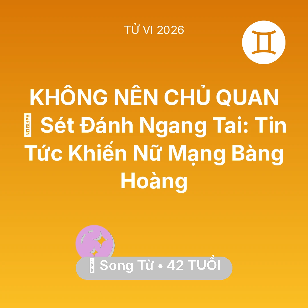 Tổng quan Vận Mệnh tuổi 42 - Tử vi Song Tử sinh năm 1984 trong năm 2026: ⚡ Sét Đánh Ngang Tai: Tin Tức Khiến Nữ Mạng Song Tử Bàng Hoàng
