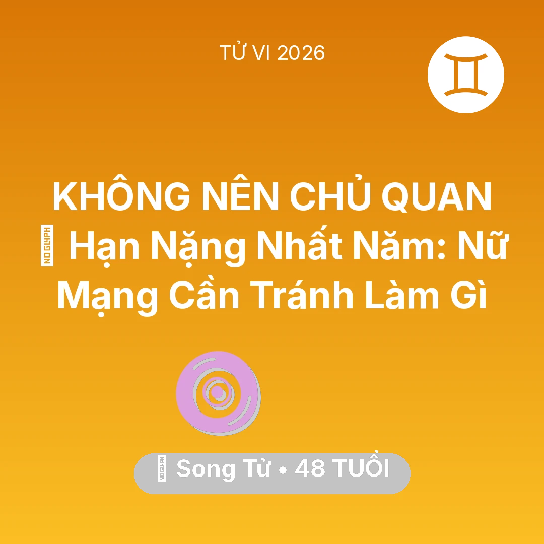 Tổng quan Vận Mệnh tuổi 48 - Tử vi Song Tử sinh năm 1978 trong năm 2026: 📉 Hạn Nặng Nhất Năm: Nữ Mạng Song Tử Cần Tránh Làm Gì