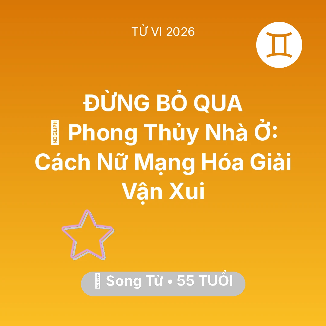 Tổng quan Vận Mệnh tuổi 55 - Vận hạn Song Tử sinh năm 1971 trong năm (2026): 🏠 Phong Thủy Nhà Ở: Cách Nữ Mạng Song Tử Hóa Giải Vận Xui