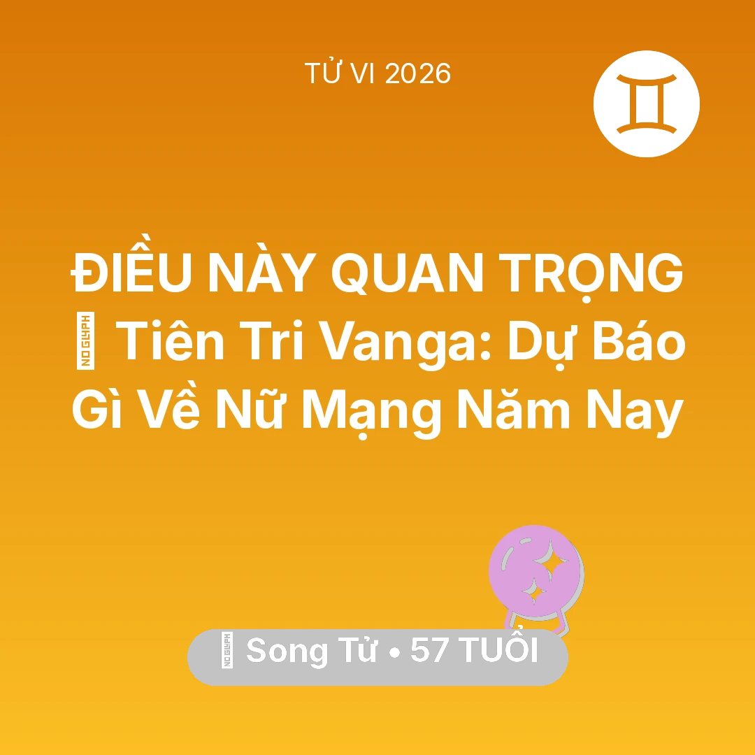 Tổng quan Vận Mệnh tuổi 57 - Tử vi Song Tử sinh năm 1969 trong năm 2026: 🔮 Tiên Tri Vanga: Dự Báo Gì Về Nữ Mạng Song Tử Năm Nay