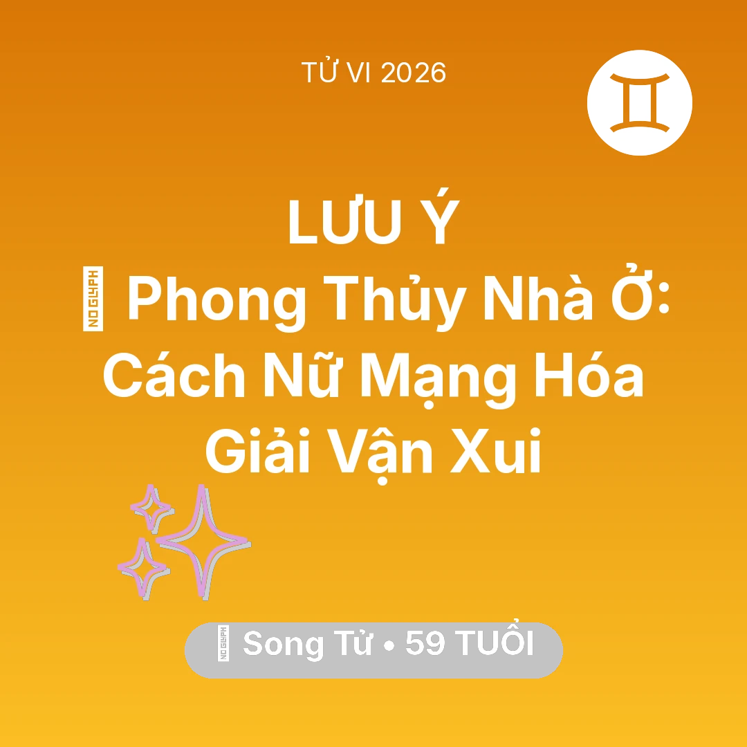 Tổng quan Vận Mệnh tuổi 59 - Vận hạn Song Tử sinh năm 1967 trong năm (2026): 🏠 Phong Thủy Nhà Ở: Cách Nữ Mạng Song Tử Hóa Giải Vận Xui