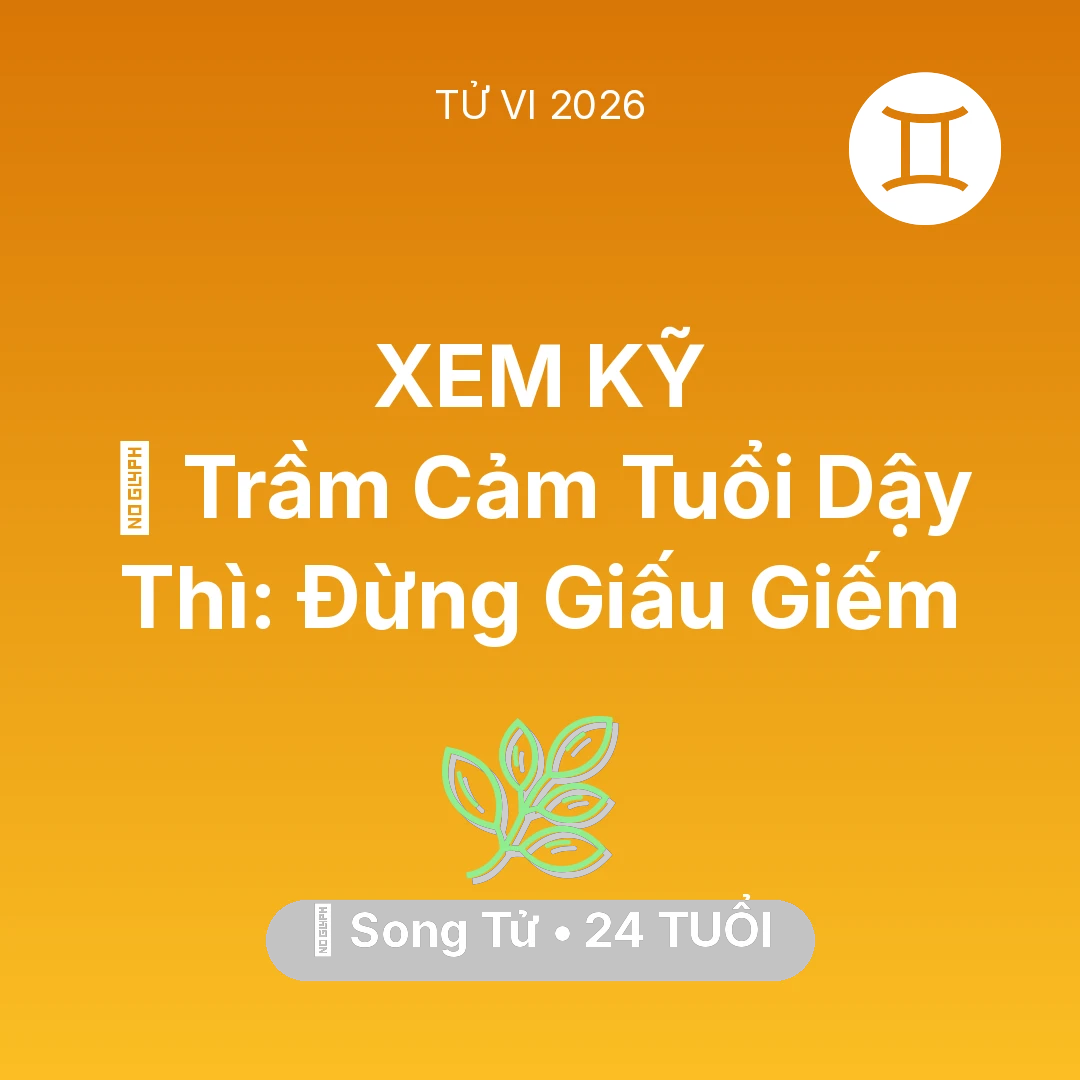 Tổng quan Sức Khỏe tuổi 24 - Xem tử vi Song Tử sinh năm 2002 : 📉 Trầm Cảm Tuổi Dậy Thì: Song Tử Đừng Giấu Giếm