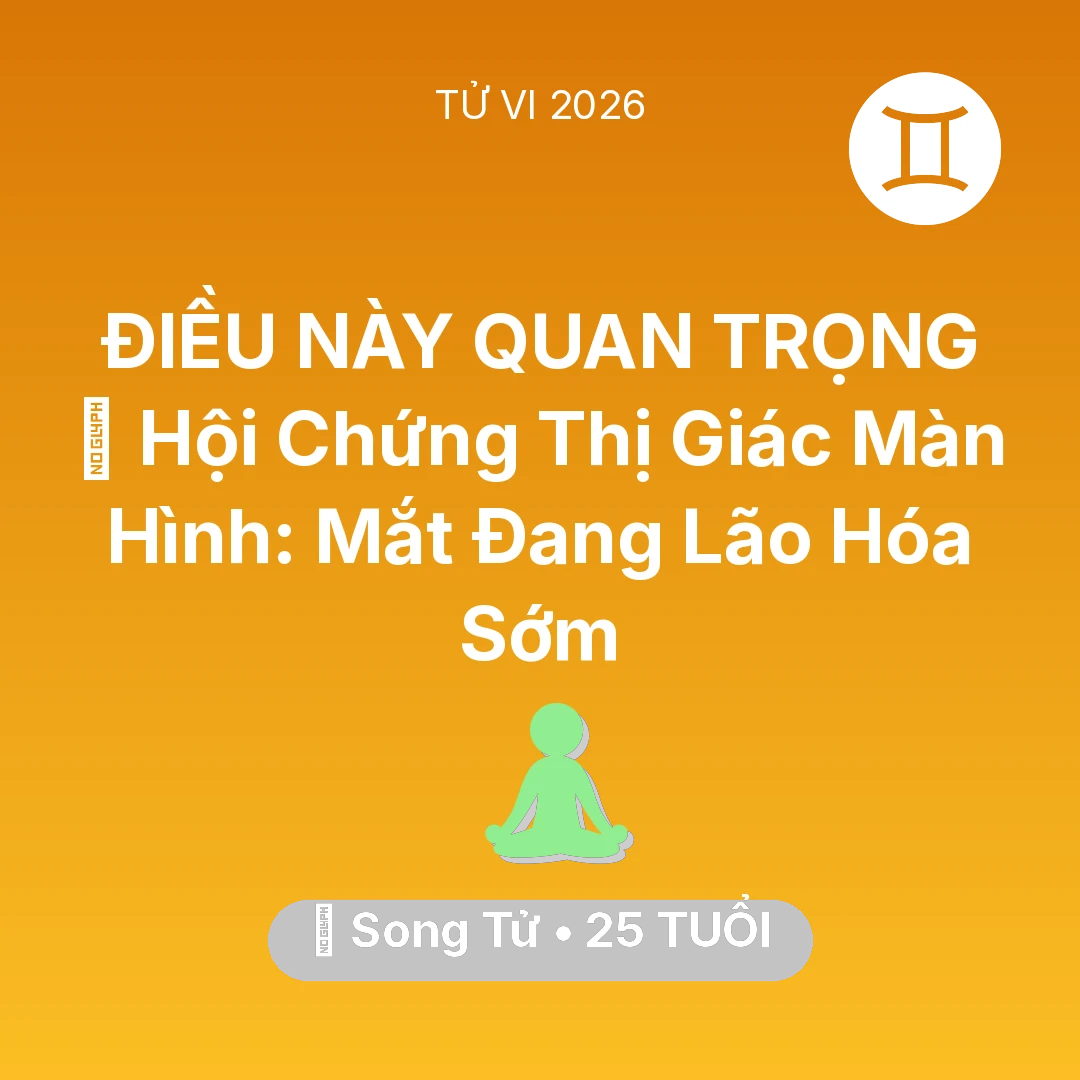 Tổng quan Sức Khỏe tuổi 25 - Tử vi Song Tử sinh năm 2001 trong năm 2026: 👀 Hội Chứng Thị Giác Màn Hình: Mắt Song Tử Đang Lão Hóa Sớm