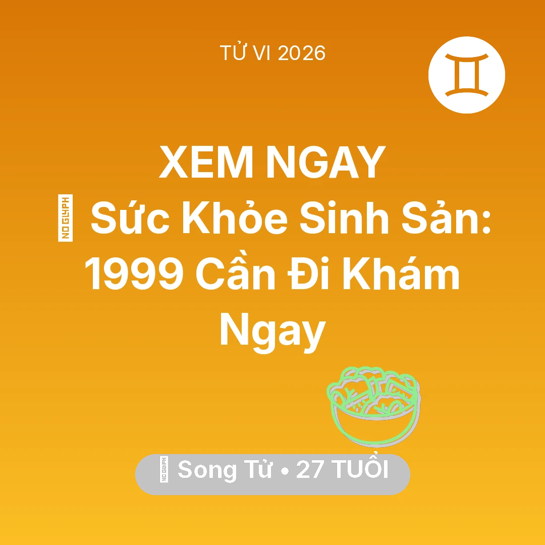 Tổng quan Sức Khỏe tuổi 27 - Vận hạn Song Tử sinh năm 1999 trong năm (2026): 🤰 Sức Khỏe Sinh Sản: Song Tử 1999 Cần Đi Khám Ngay