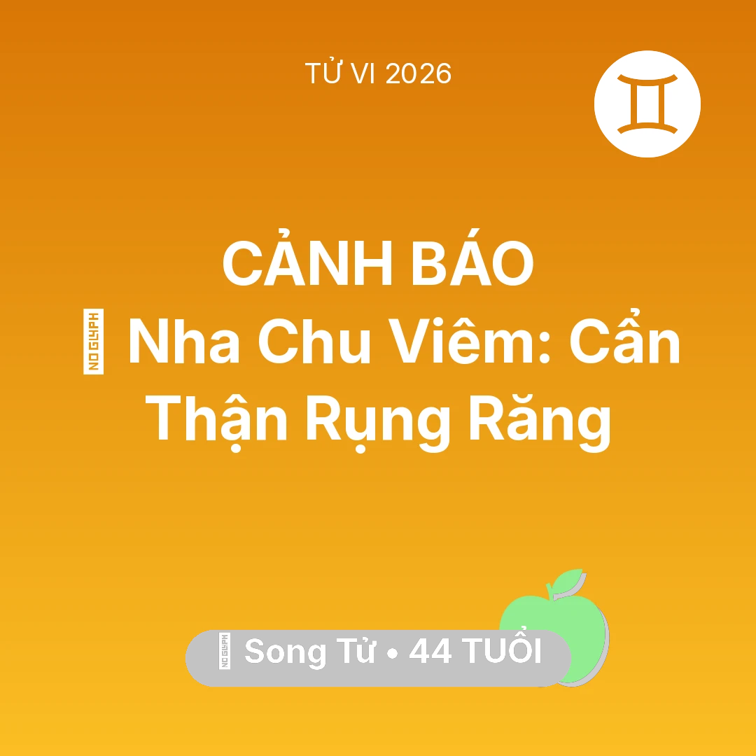 Tổng quan Sức Khỏe tuổi 44 - Tử vi Song Tử sinh năm 1982 trong năm 2026: 🦷 Nha Chu Viêm: Song Tử Cẩn Thận Rụng Răng