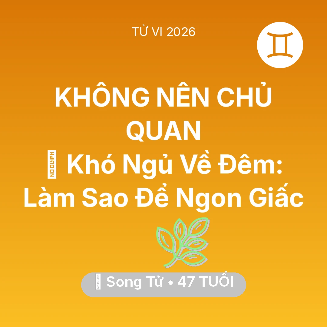 Tổng quan Sức Khỏe tuổi 47 - Tử vi Song Tử sinh năm 1979 trong năm 2026: 🛌 Khó Ngủ Về Đêm: Song Tử Làm Sao Để Ngon Giấc