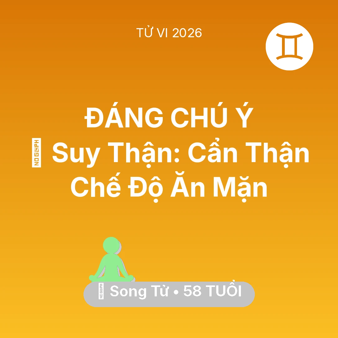 Tổng quan Sức Khỏe tuổi 58 - Tử vi Song Tử sinh năm 1968 trong năm 2026: 📉 Suy Thận: Song Tử Cẩn Thận Chế Độ Ăn Mặn